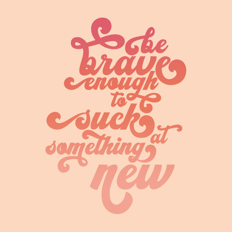 be brave enough to suck at something new in vintage inspire font