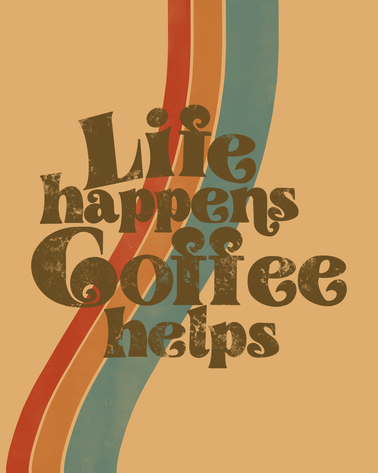 Life happens, coffee helps poster